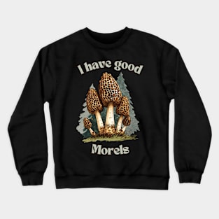 I have good morels Crewneck Sweatshirt